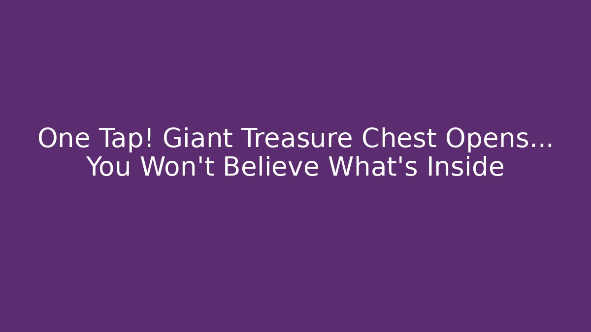 One Tap! Giant Treasure Chest Opens… You Won't Believe What's Inside