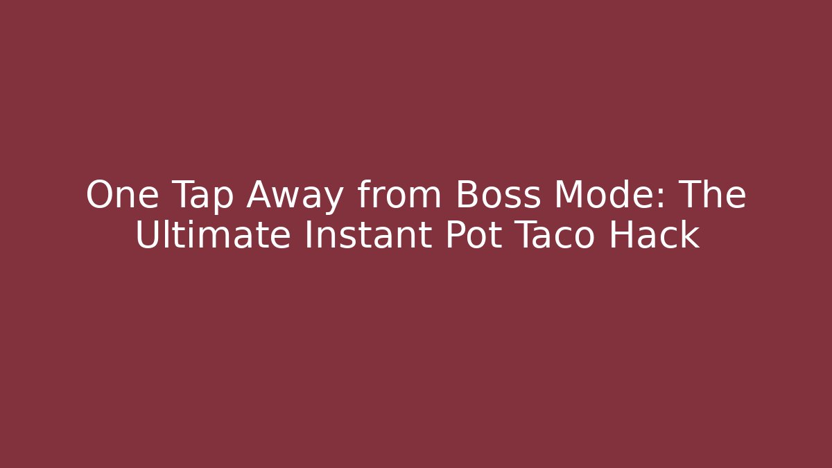 One Tap Away from Boss Mode: The Ultimate Instant Pot Taco Hack