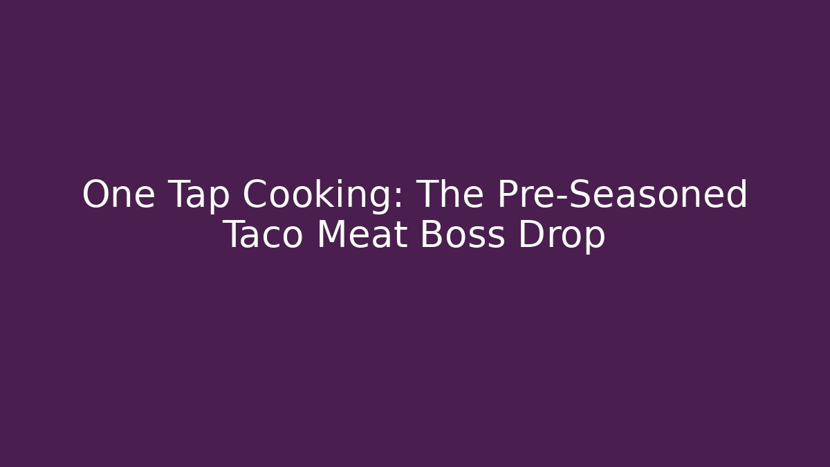 One Tap Cooking: The Pre-Seasoned Taco Meat Boss Drop