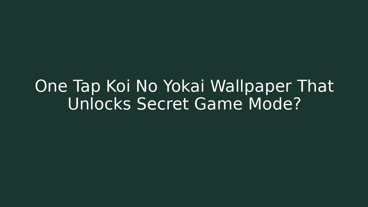 One Tap Koi No Yokai Wallpaper That Unlocks Secret Game Mode?