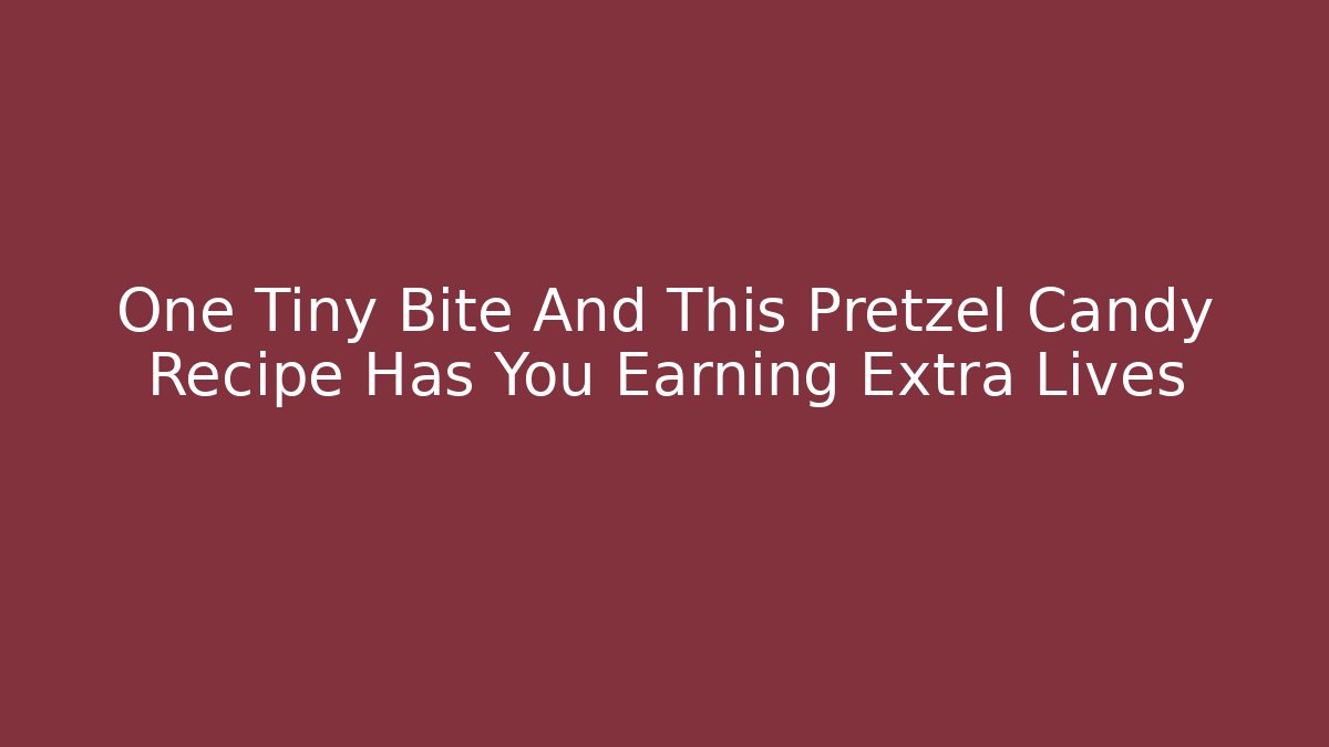One Tiny Bite And This Pretzel Candy Recipe Has You Earning Extra Lives - Create More Assets