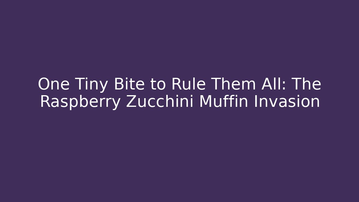 One Tiny Bite to Rule Them All: The Raspberry Zucchini Muffin Invasion