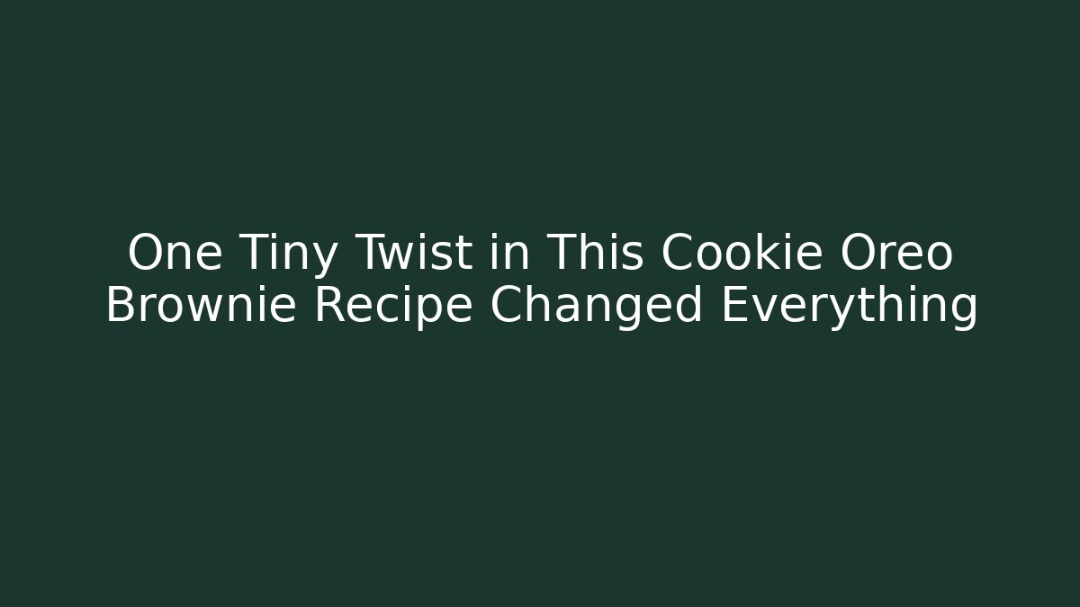 One Tiny Twist in This Cookie Oreo Brownie Recipe Changed Everything