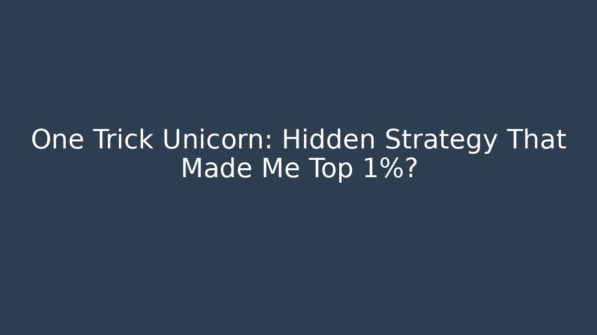 One Trick Unicorn: Hidden Strategy That Made Me Top 1%?