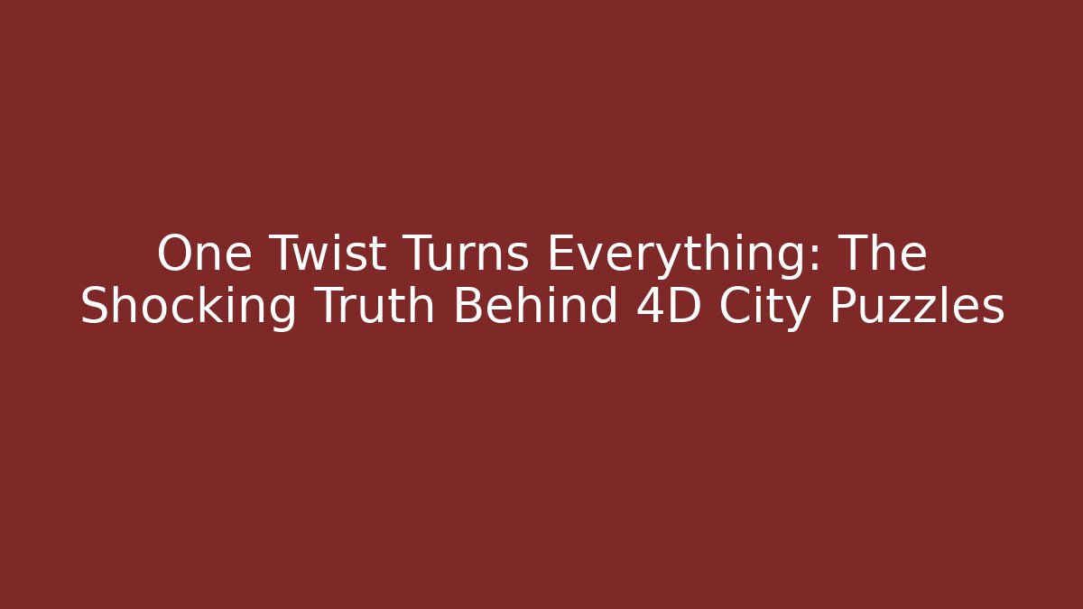 One Twist Turns Everything: The Shocking Truth Behind 4D City Puzzles