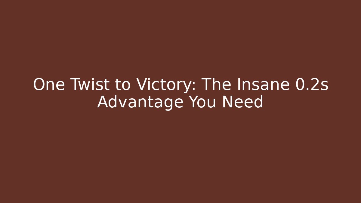 One Twist to Victory: The Insane 0.2s Advantage You Need