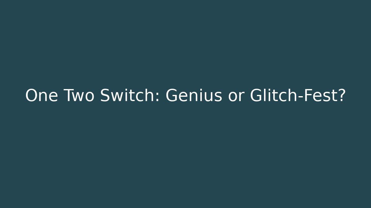 One Two Switch: Genius or Glitch-Fest?