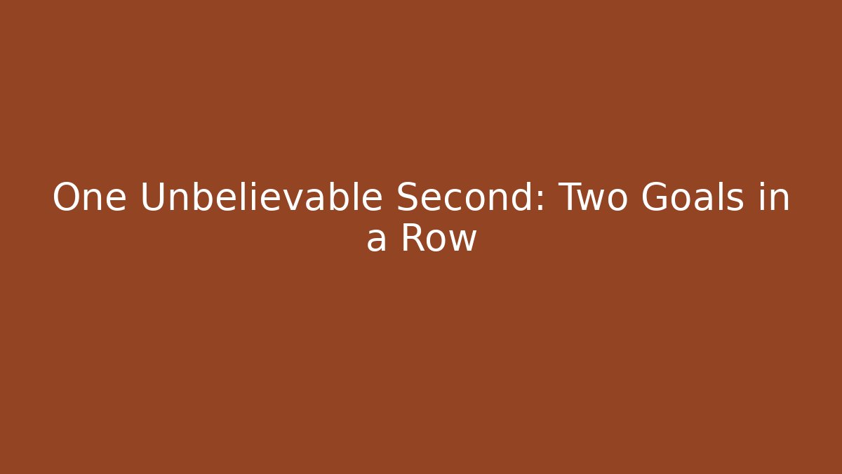 One Unbelievable Second: Two Goals in a Row - Create More Assets