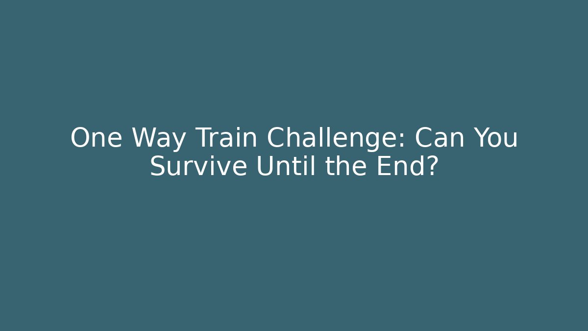 One Way Train Challenge: Can You Survive Until the End?