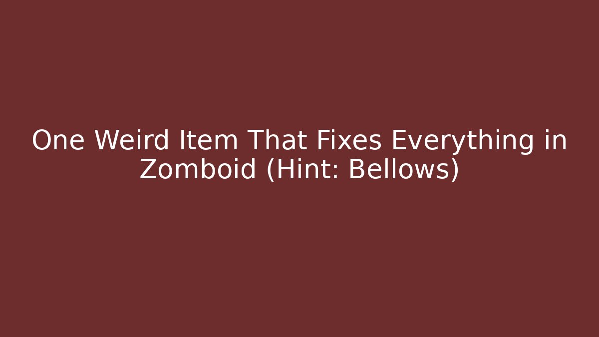One Weird Item That Fixes Everything in Zomboid (Hint: Bellows)