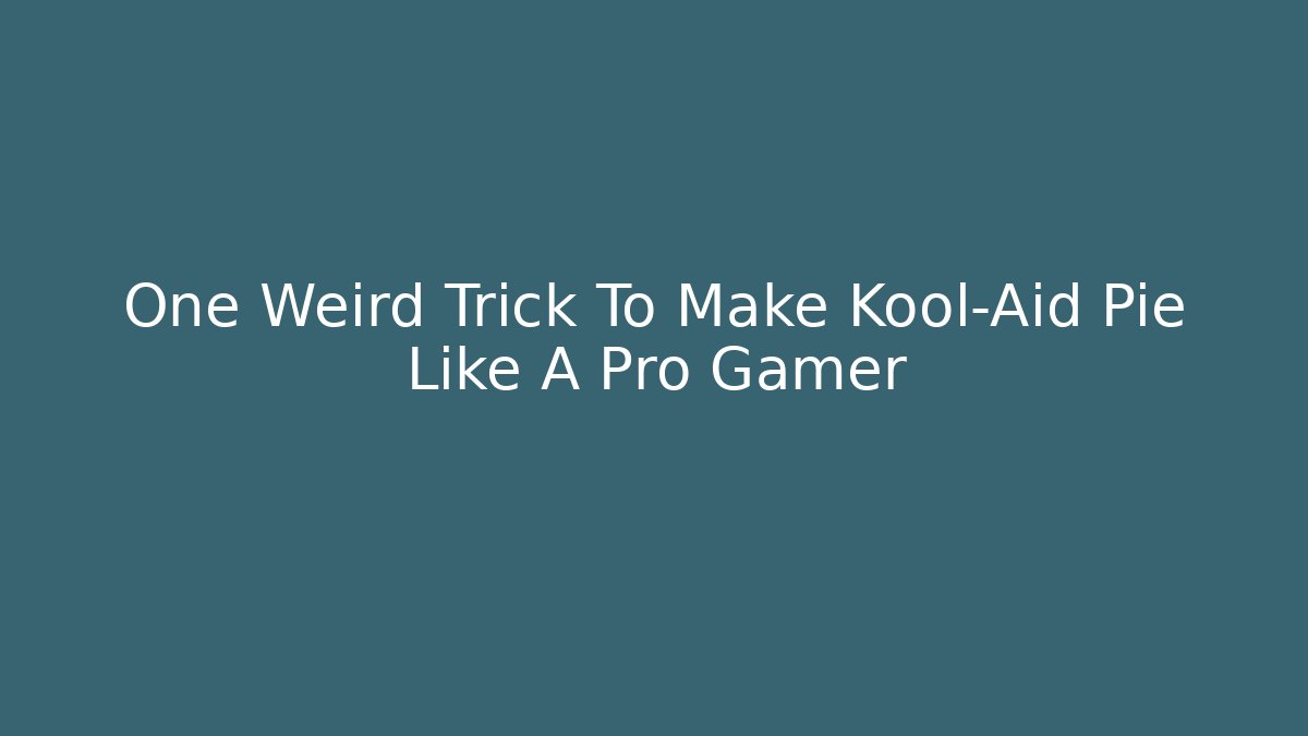 One Weird Trick To Make Kool-Aid Pie Like A Pro Gamer
