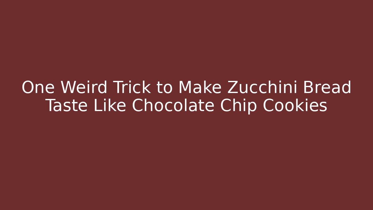 One Weird Trick to Make Zucchini Bread Taste Like Chocolate Chip Cookies