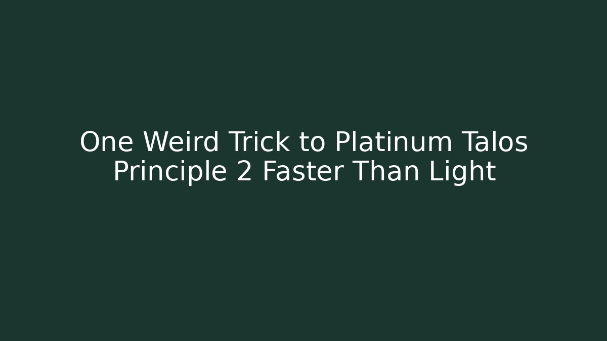 One Weird Trick to Platinum Talos Principle 2 Faster Than Light