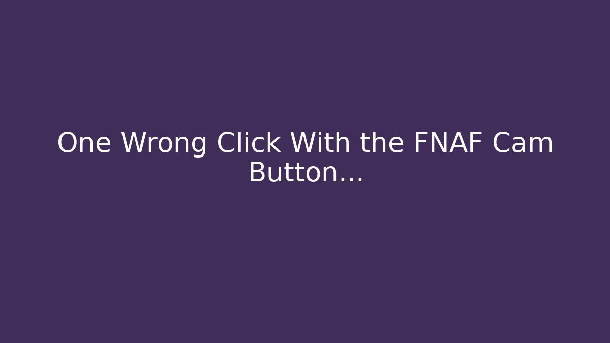 One Wrong Click With the FNAF Cam Button... - Create More Assets