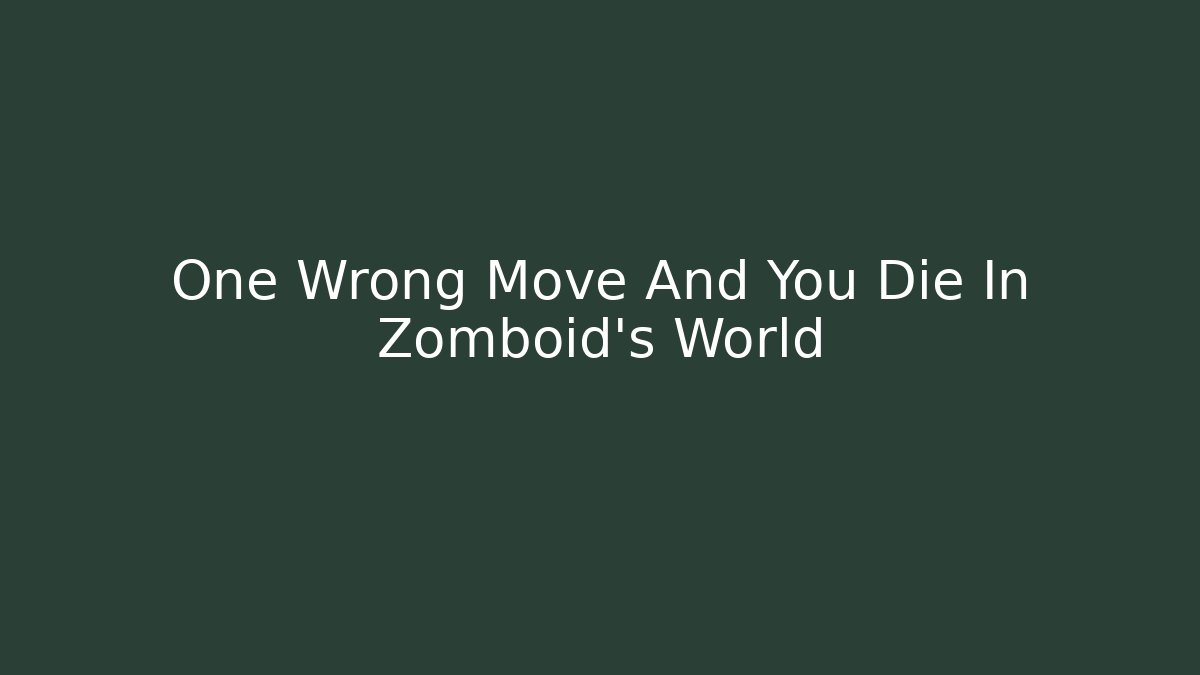 One Wrong Move And You Die In Zomboid's World