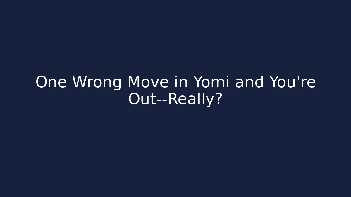 One Wrong Move in Yomi and You're Out—Really?