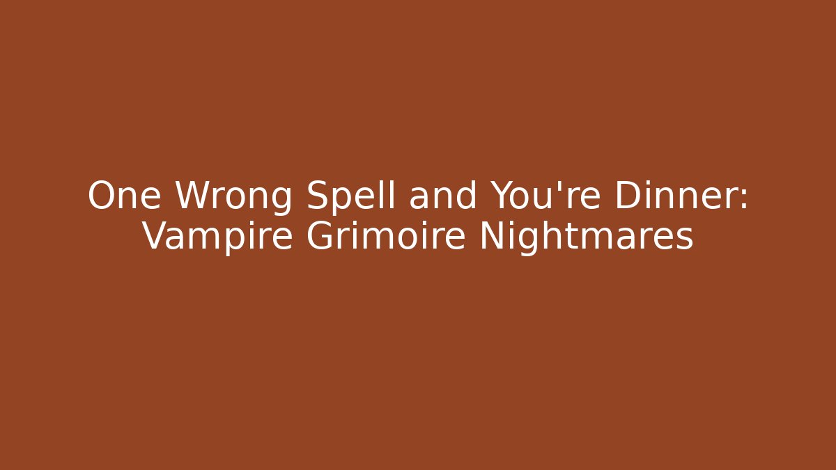 One Wrong Spell and You’re Dinner: Vampire Grimoire Nightmares
