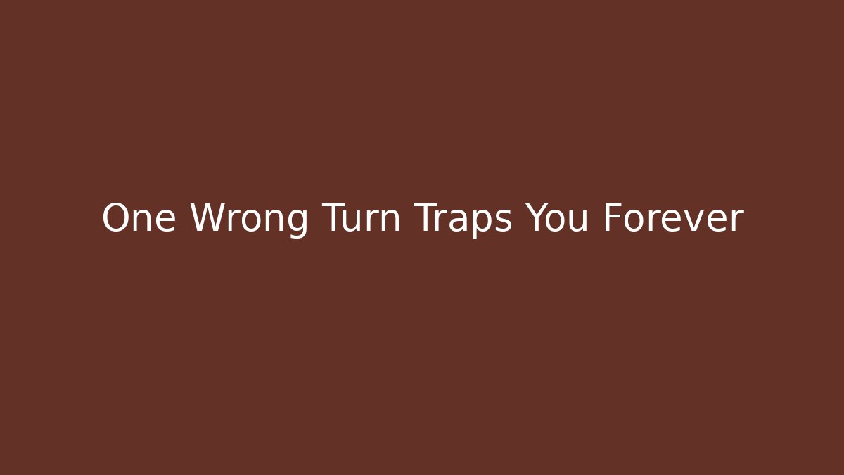 One Wrong Turn Traps You Forever - Create More Assets