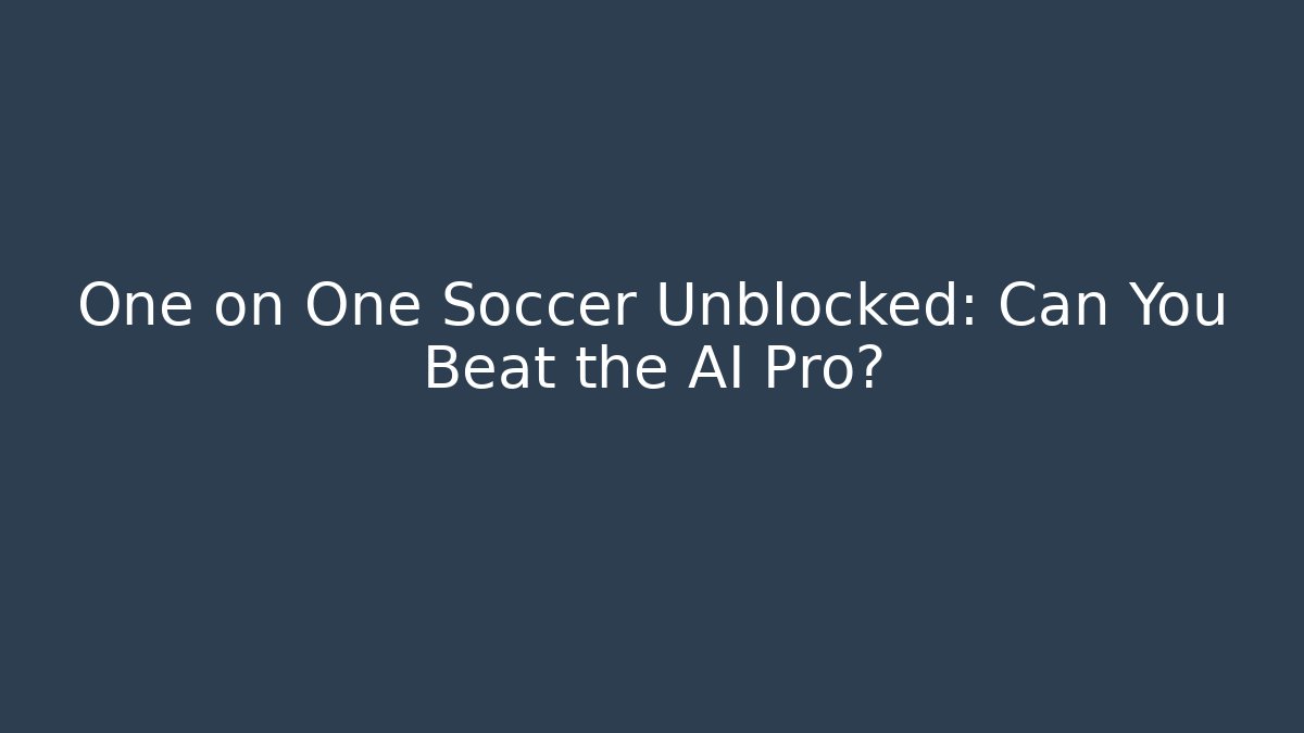 One on One Soccer Unblocked: Can You Beat the AI Pro?