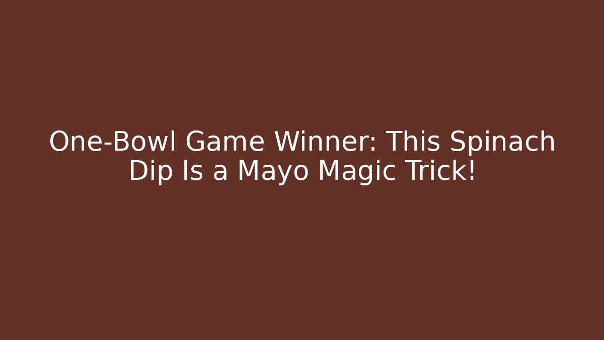 One-Bowl Game Winner: This Spinach Dip Is a Mayo Magic Trick!