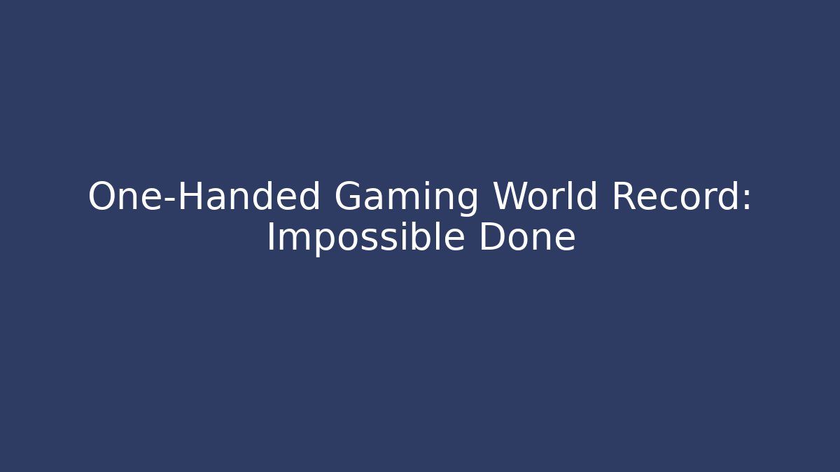 One-Handed Gaming World Record: Impossible Done - Create More Assets