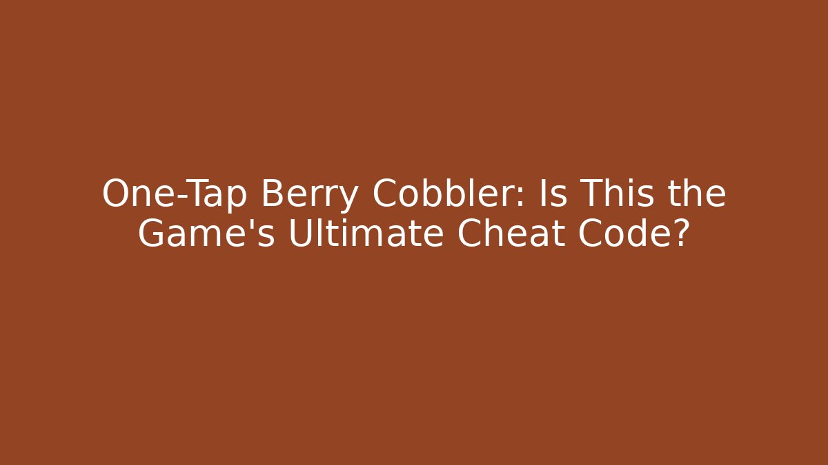 One-Tap Berry Cobbler: Is This the Game's Ultimate Cheat Code? - Create More Assets