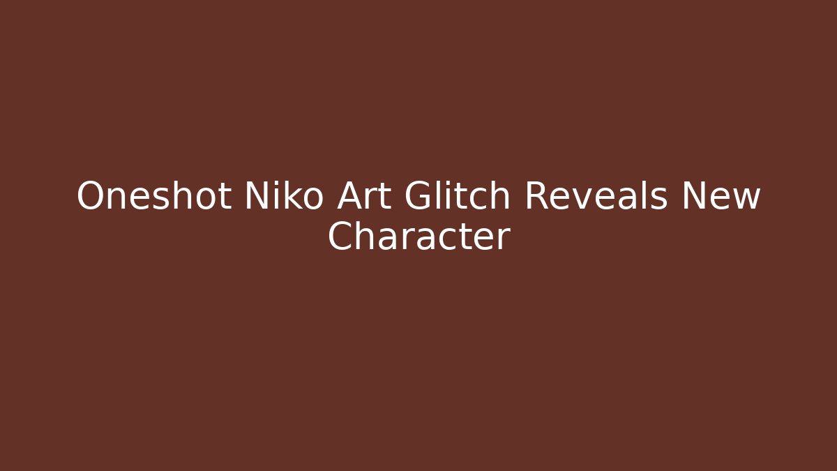 Oneshot Niko Art Glitch Reveals New Character