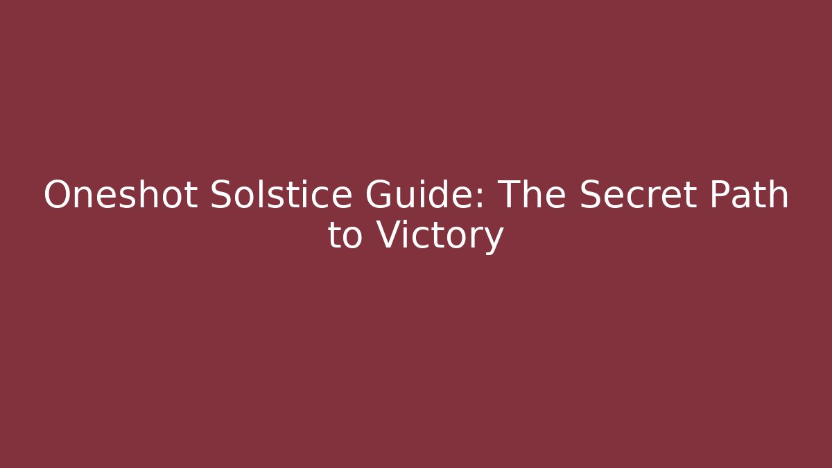 Oneshot Solstice Guide: The Secret Path to Victory