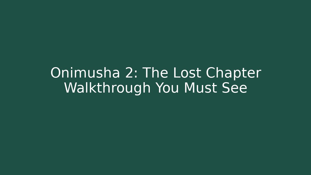 Onimusha 2: The Lost Chapter Walkthrough You Must See