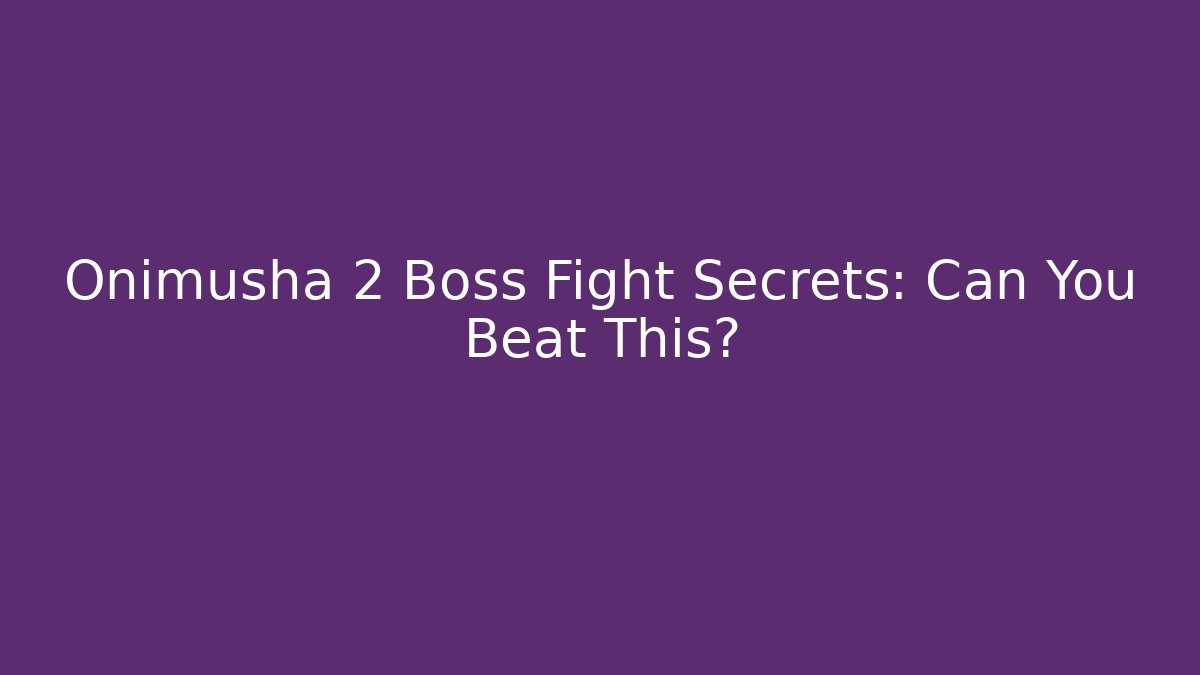 Onimusha 2 Boss Fight Secrets: Can You Beat This?