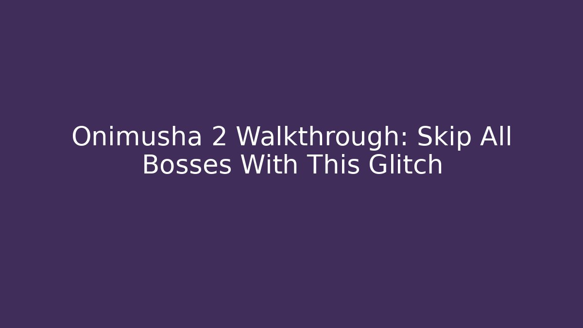 Onimusha 2 Walkthrough: Skip All Bosses With This Glitch