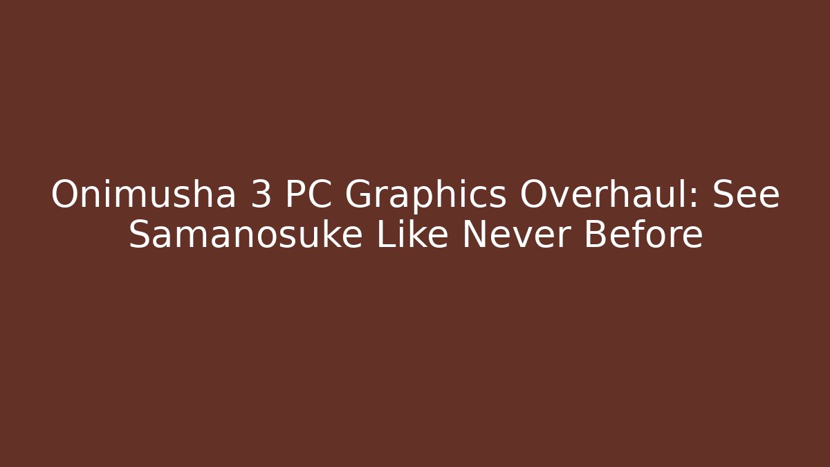 Onimusha 3 PC Graphics Overhaul: See Samanosuke Like Never Before