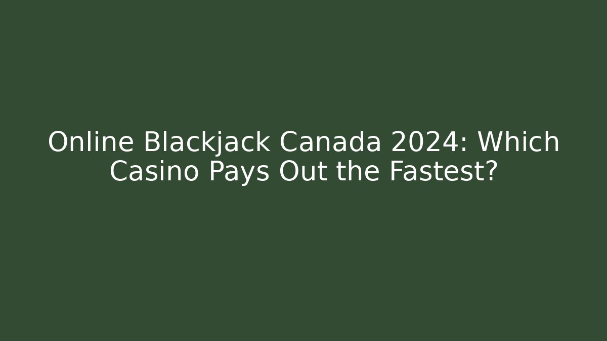 Online Blackjack Canada 2024: Which Casino Pays Out the Fastest?