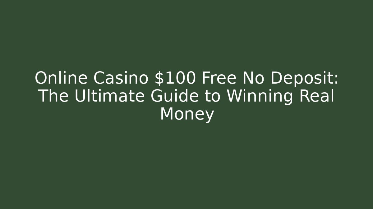 Online Casino $100 Free No Deposit: The Ultimate Guide to Winning Real Money