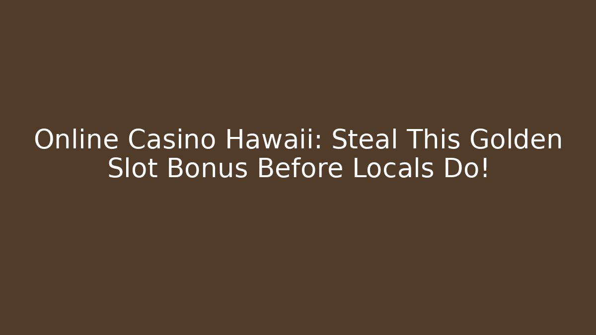 Online Casino Hawaii: Steal This Golden Slot Bonus Before Locals Do!