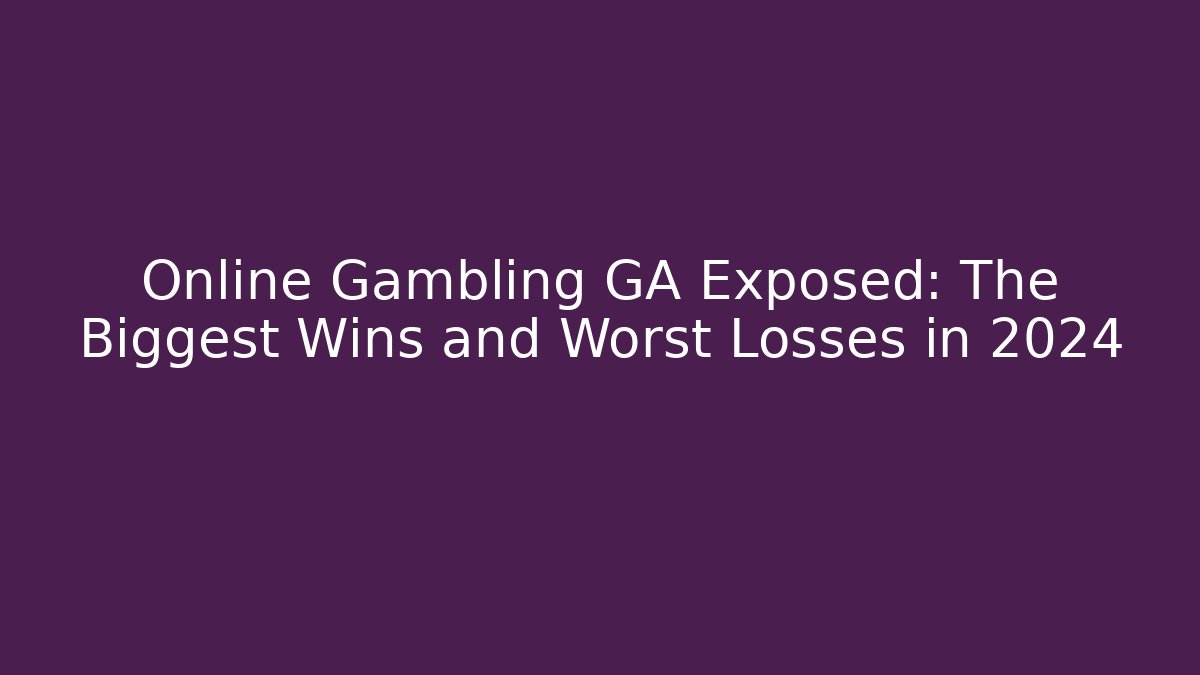 Online Gambling GA Exposed: The Biggest Wins and Worst Losses in 2024