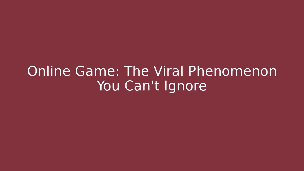 Online Game: The Viral Phenomenon You Can't Ignore