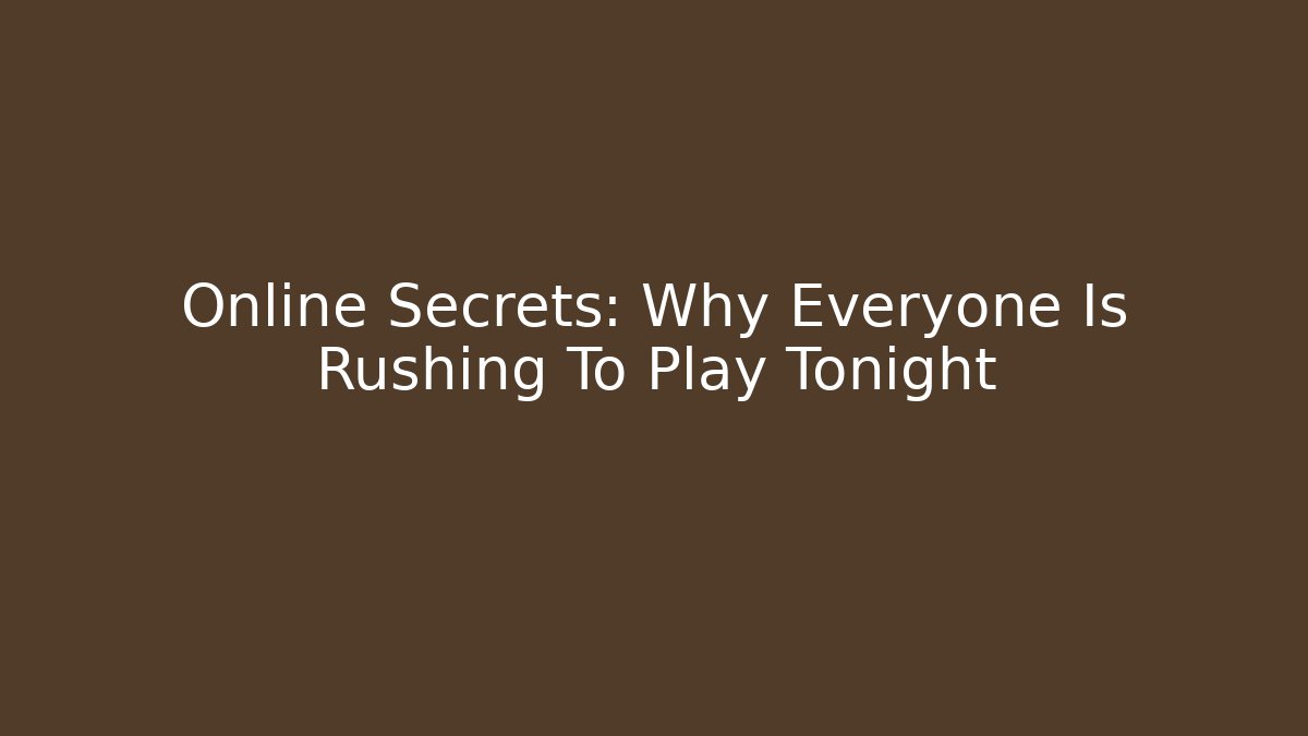 Online Secrets: Why Everyone Is Rushing To Play Tonight