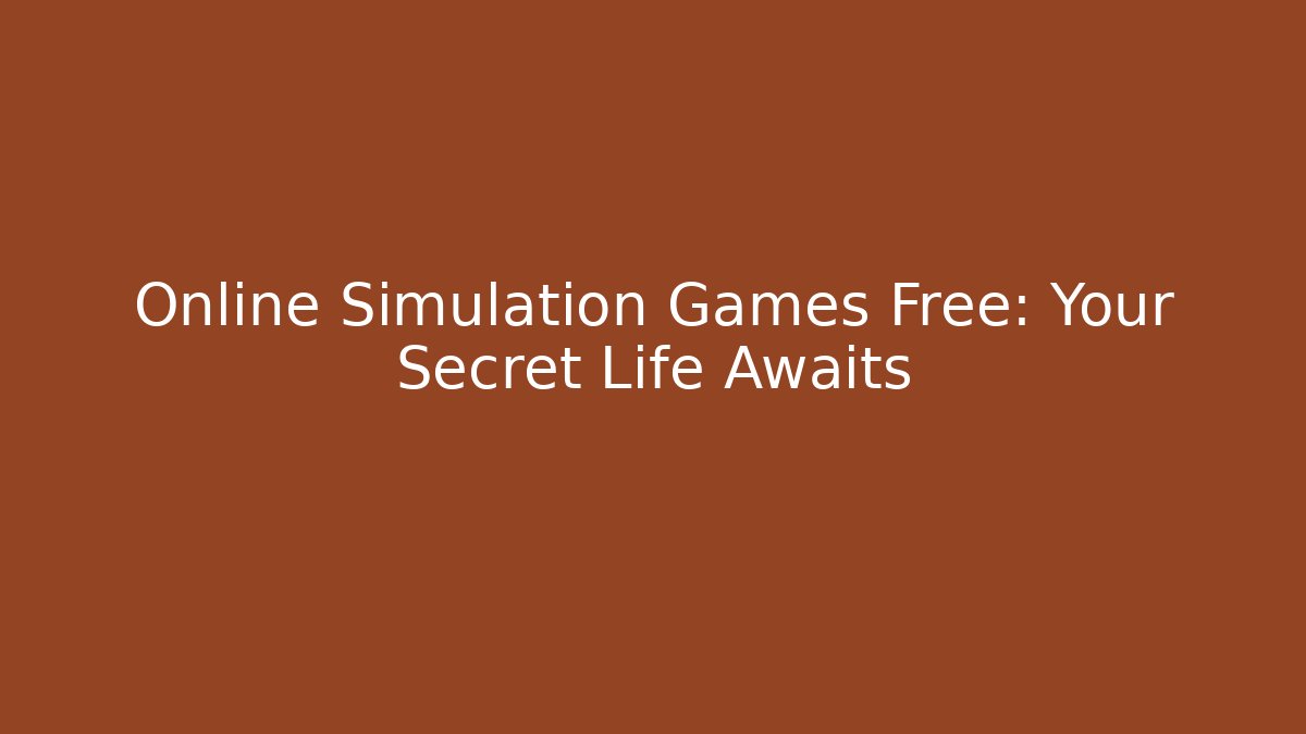 Online Simulation Games Free: Your Secret Life Awaits - Create More Assets