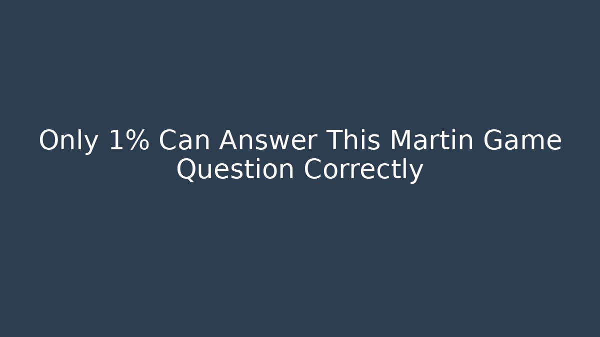 Only 1% Can Answer This Martin Game Question Correctly - Create More Assets