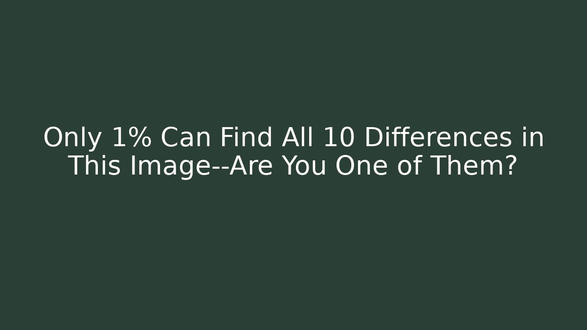 Only 1% Can Find All 10 Differences in This Image—Are You One of Them?