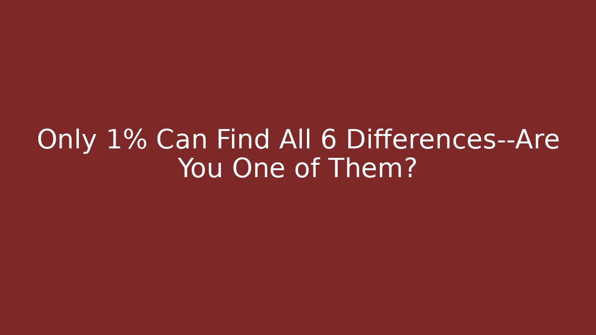 Only 1% Can Find All 6 Differences—Are You One of Them?
