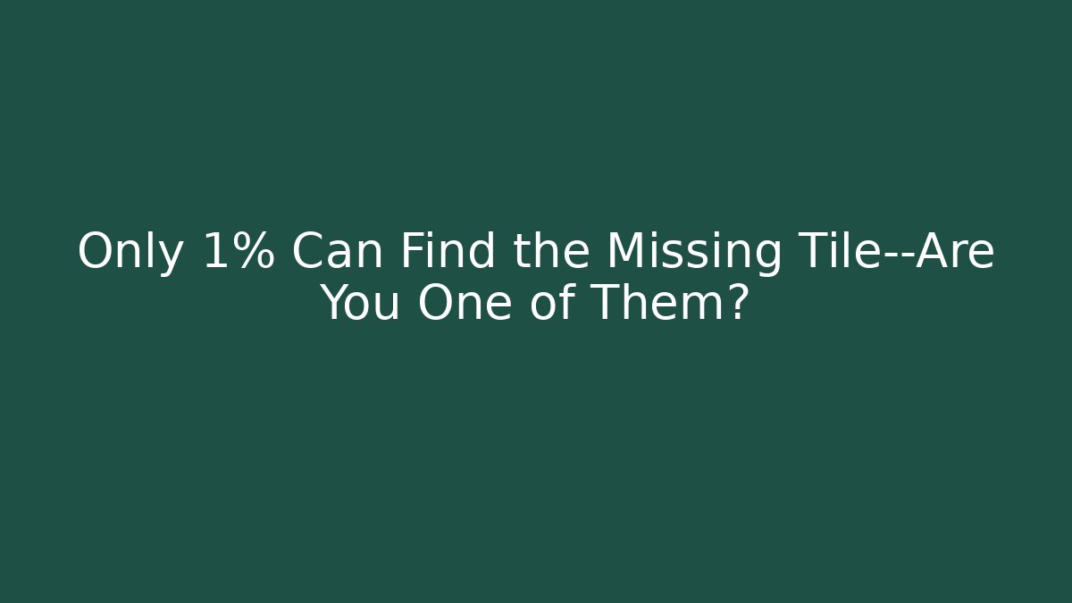 Only 1% Can Find the Missing Tile—Are You One of Them?