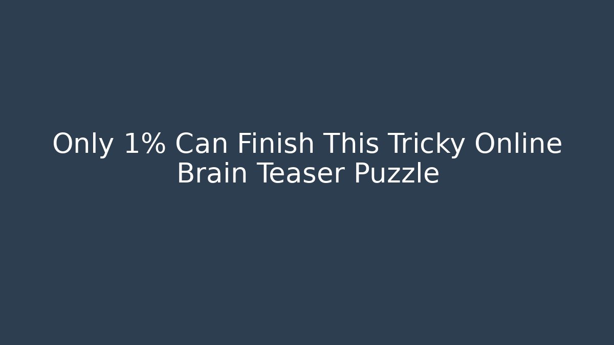 Only 1% Can Finish This Tricky Online Brain Teaser Puzzle