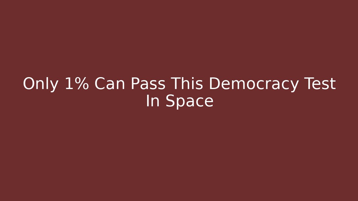 Only 1% Can Pass This Democracy Test In Space - Create More Assets