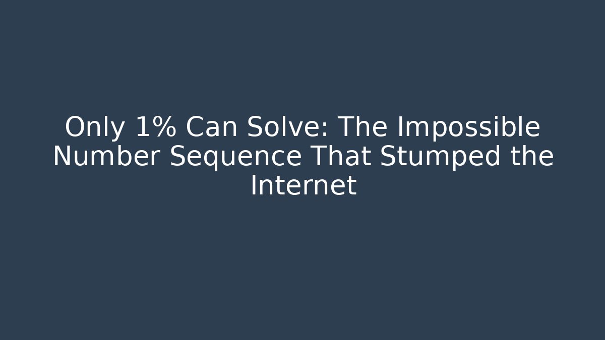Only 1% Can Solve: The Impossible Number Sequence That Stumped the Internet