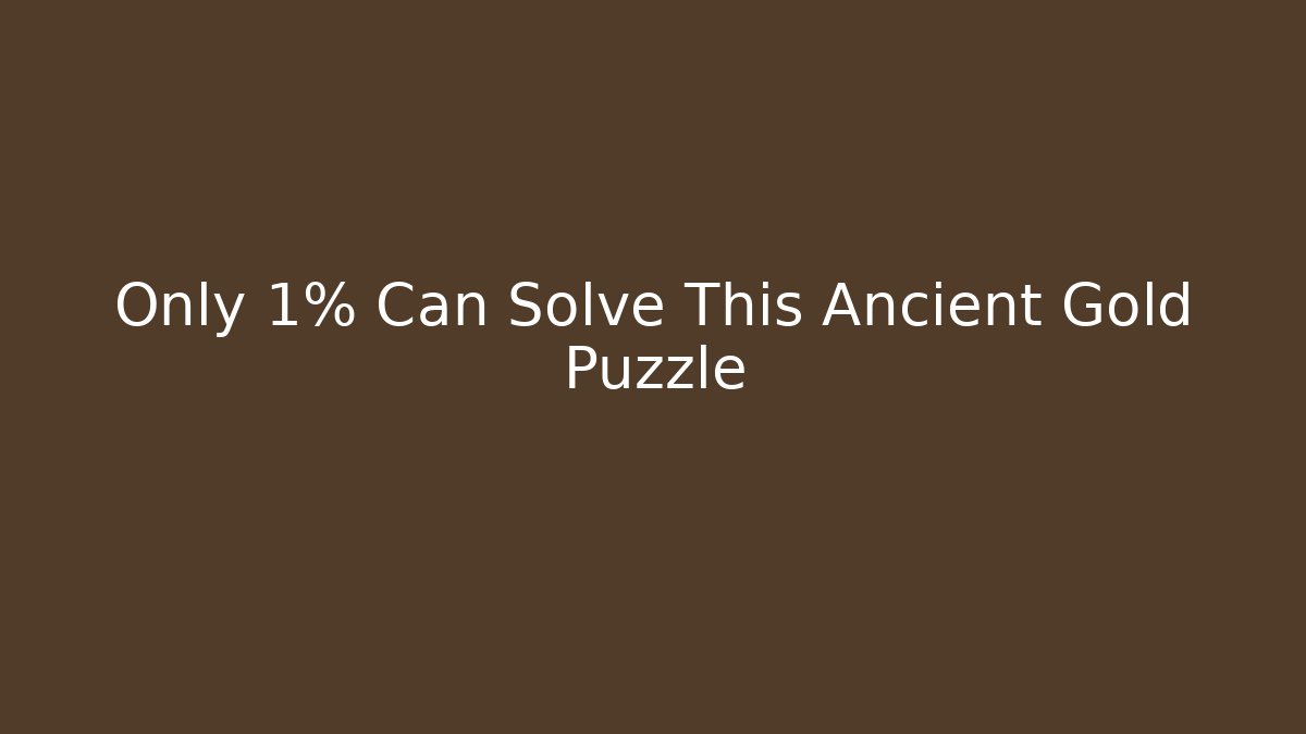 Only 1% Can Solve This Ancient Gold Puzzle