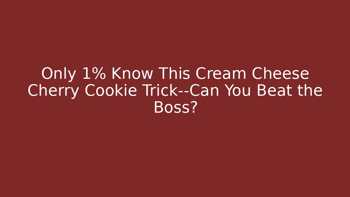 Only 1% Know This Cream Cheese Cherry Cookie Trick—Can You Beat the Boss?