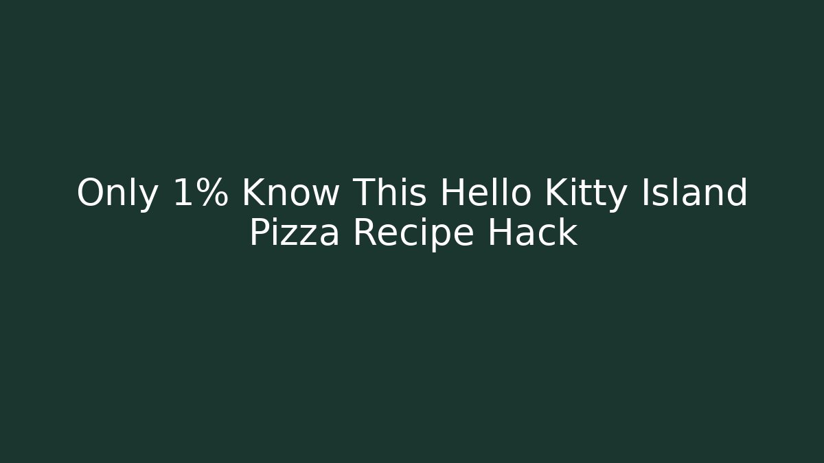 Only 1% Know This Hello Kitty Island Pizza Recipe Hack - Create More Assets