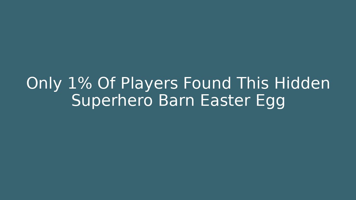 Only 1% Of Players Found This Hidden Superhero Barn Easter Egg